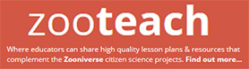 Zooteach. Where educators can share high quality lesson plans and resources that complement the Zoonivers citizen science projects. Find out more...